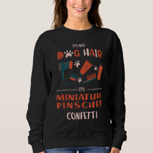 Its Not Dog Hair Its Miniature Pinscher Confetti F Sweatshirt
