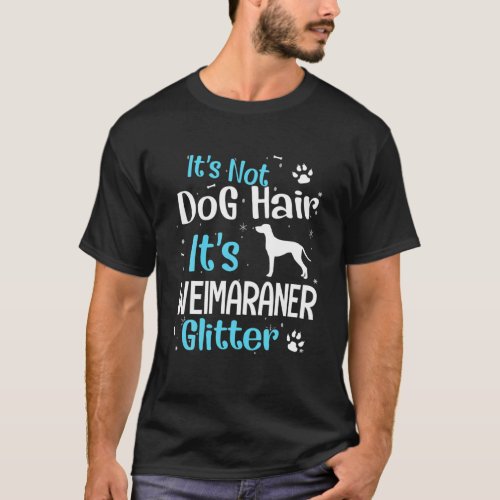Its Not Dog Hair Its Weimaraner Glitter T_Shirt