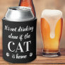 Its Not Drinking Alone Cat Is Home Cute Pet Photo Can Cooler