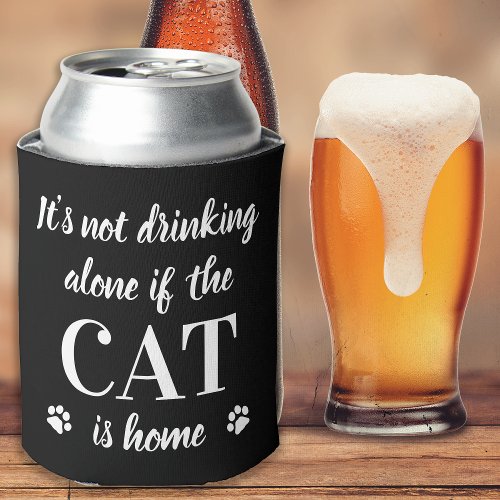 Its Not Drinking Alone Cat Is Home Cute Pet Photo Can Cooler