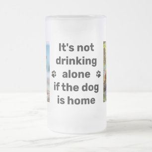 Its Not Drinking Alone Dog Lover 2 Pet Photo Frosted Glass Beer Mug