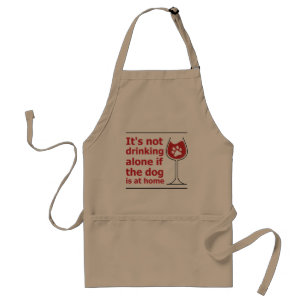 It's not drinking alone if the dog is at home adult apron