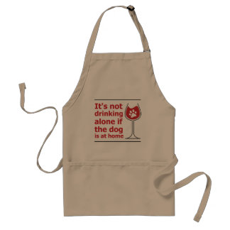 It's not drinking alone if the dog is at home adult apron