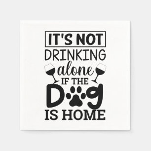 It's Not Drinking Alone If The Dog Is Home Napkins