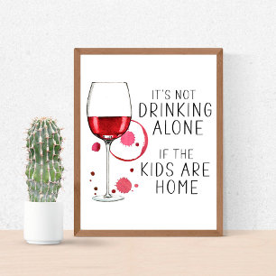 "It's Not Drinking Alone If The Kids Are Home" Poster