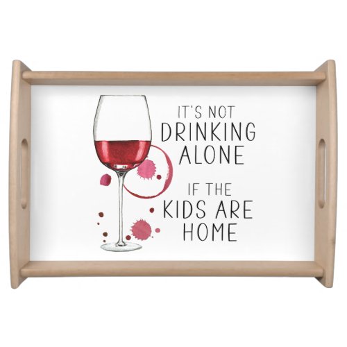 Its Not Drinking Alone If The Kids Are Home _   Serving Tray
