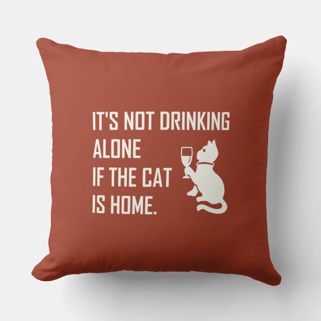 IT'S NOT DRINKING ALONE... THROW PILLOW (Front)