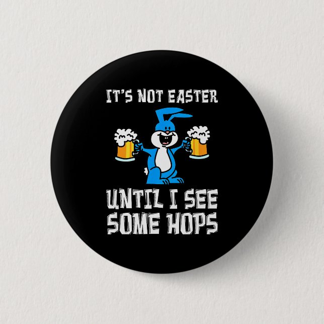 Its Not Easter Until Hops Bunny And Beer Pun Funny Button (Front)