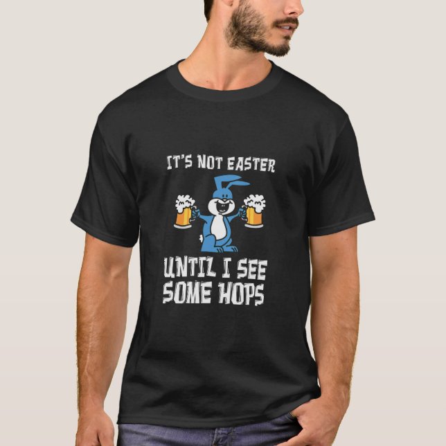 Its Not Easter Until Hops Bunny Beer Pun T-Shirt (Front)