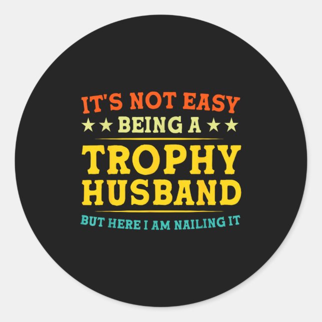 It's Not Easy Being A Trophy Husband Funny Anniver Classic Round Sticker (Front)