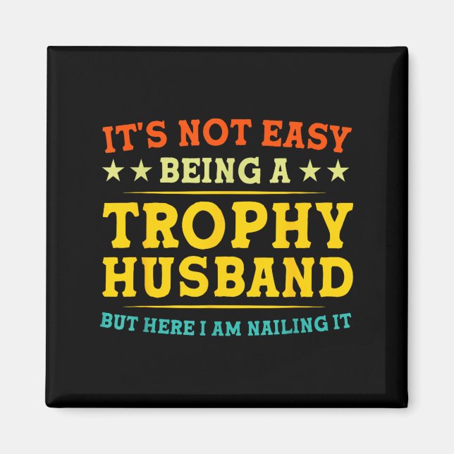 It's Not Easy Being A Trophy Husband Funny Anniver Magnet (Front)