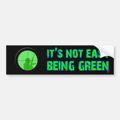 Its Not Easy Being Green Bumper Sticker