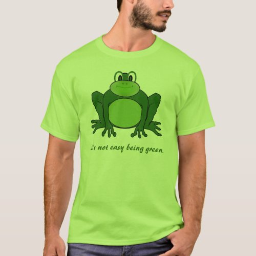 Its not easy being green _ Frog t_shirt