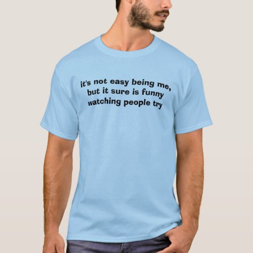 its not easy being me T_Shirt