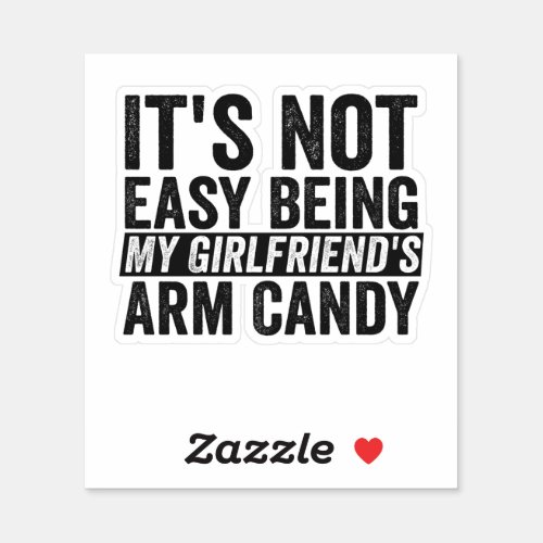 Its not Easy Being My Girl Friends Arm Candy Sticker