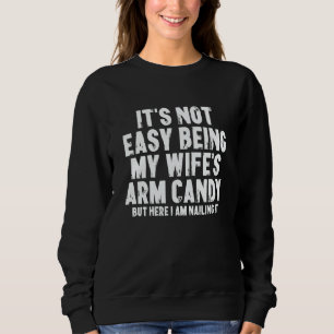 It's Not Easy Being My Wife Arm Candy for Husband Sweatshirt