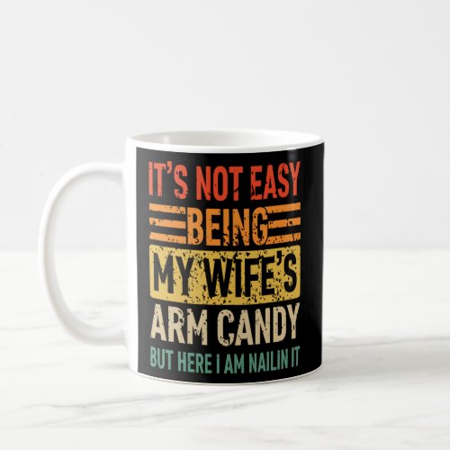 Its Not Easy Being My Wife s Arm Candy Funny Fathe Coffee Mug
