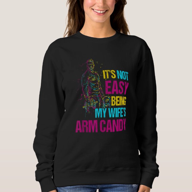 Its Not Easy Being My Wifes Arm Candy 11 Sweatshirt (Front)