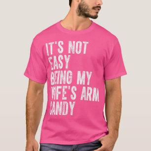Its Not Easy Being My Wifes Arm Candy 1 T-Shirt