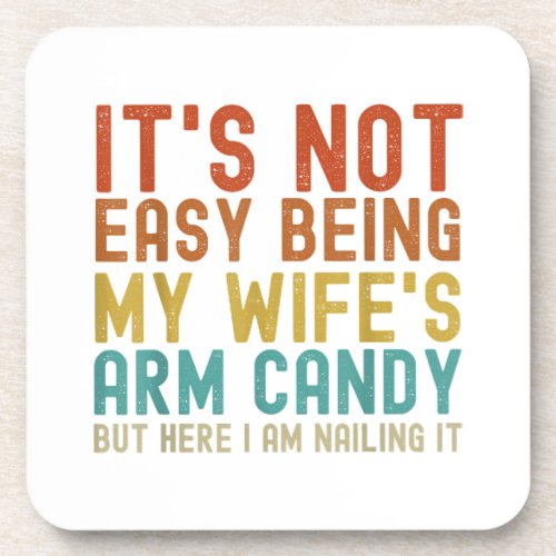 Its Not Easy Being My Wifes Arm Candy but here I Beverage Coaster