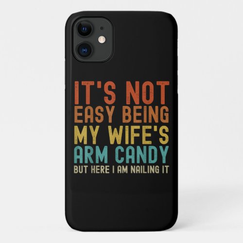 Its Not Easy Being My Wifes Arm Candy but here I iPhone 11 Case