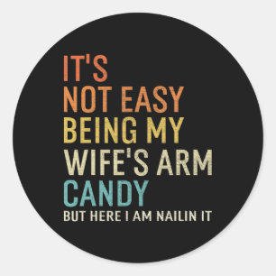 It's Not Easy Being My Wife's Arm Candy But Here I Classic Round Sticker