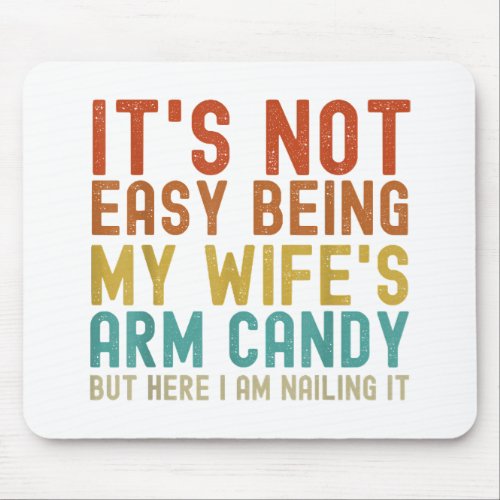 Its Not Easy Being My Wifes Arm Candy but here I Mouse Pad