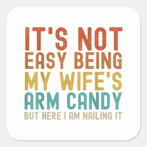Its Not Easy Being My Wifes Arm Candy but here I Square Sticker