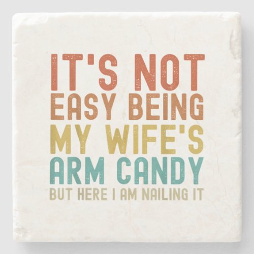 Its Not Easy Being My Wifes Arm Candy but here I Stone Coaster