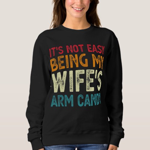 Its Not Easy Being My Wifes Arm Candy Fathers D Sweatshirt