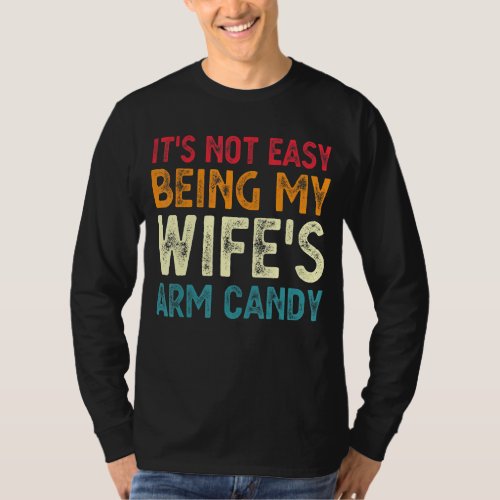 Its Not Easy Being My Wifes Arm Candy Fathers D T_Shirt