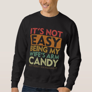 It's Not Easy Being My Wife's Arm Candy Husband Fa Sweatshirt