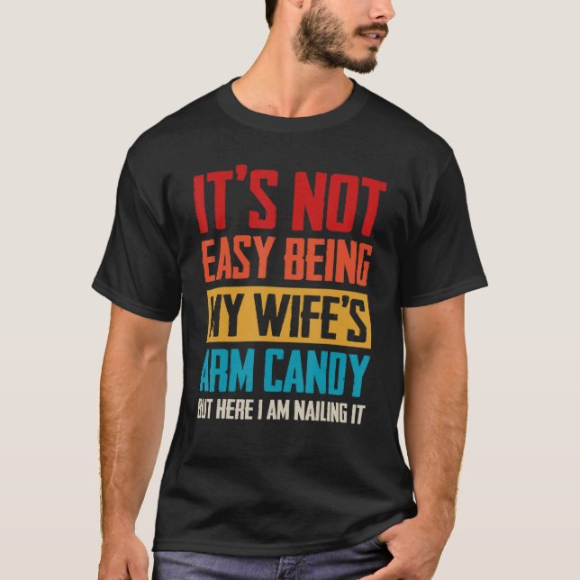 It's Not Easy Being My Wife's Arm Candy Husband Fa T-Shirt (Front)