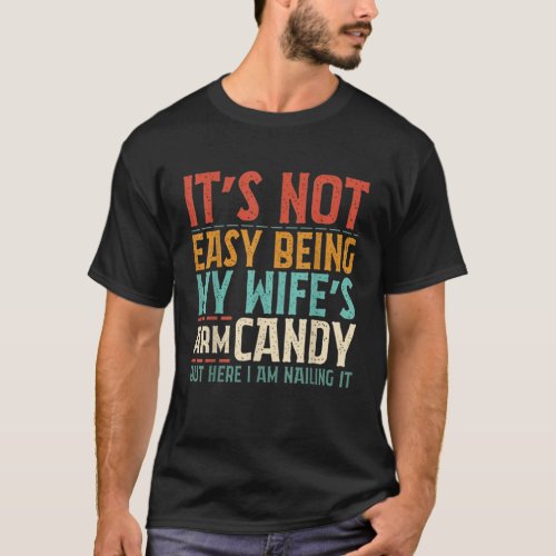 Its Not Easy Being My Wifes Arm Candy Husband Fath T_Shirt