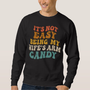 Its Not Easy Being My Wifes Arm Candy Retro Groovy Sweatshirt