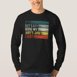 Its Not Easy Being My Wifes Arm Candy Saying T-Shirt