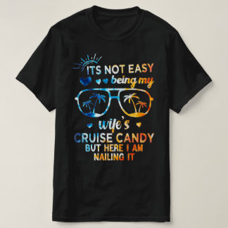 It's Not Easy Being My Wife's Cruise Candy - Humor T-Shirt
