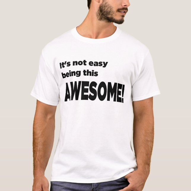 "It's not easy being this AWESOME!" T-Shirt (Front)