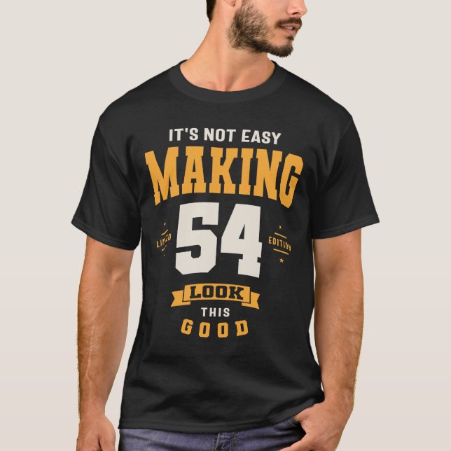 It's Not Easy Making 54 Look This Good 54th Birth T-Shirt (Front)