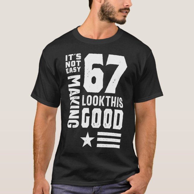 It's Not Easy Making 67 Look This Good T-Shirt (Front)