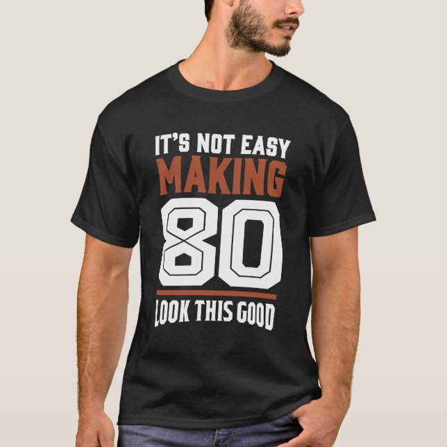 It's Not Easy Making 80 T-Shirt (Front)