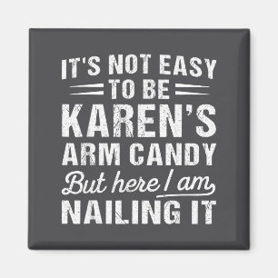 Its-not-easy To Be Karen's Arm Candy Funny Husband Magnet