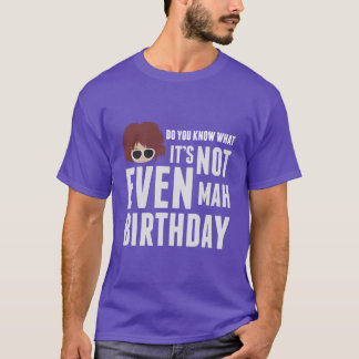 It's not even mah birthday T-Shirt