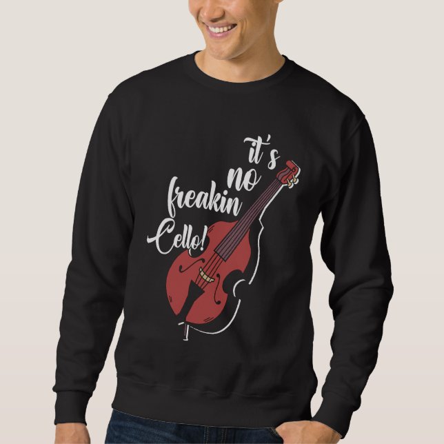 It's Not Freaking Cello Double Bass Contrabass Pla Sweatshirt (Front)