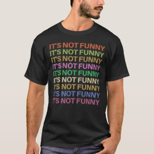 It's Not Funny Repeating text T-Shirt