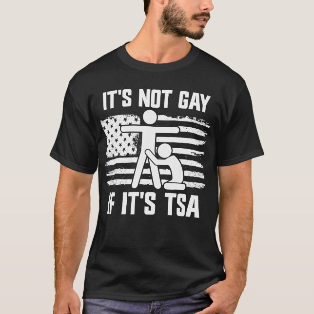 It's Not Gay If It's TSA T-Shirt (Front)
