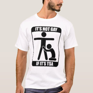 It's Not Gay If It's TSA T-Shirt