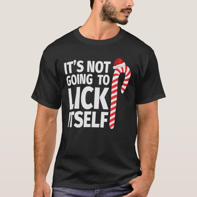 It's Not Going To Lick Itself Christmas Candy Cane T-Shirt (Front)