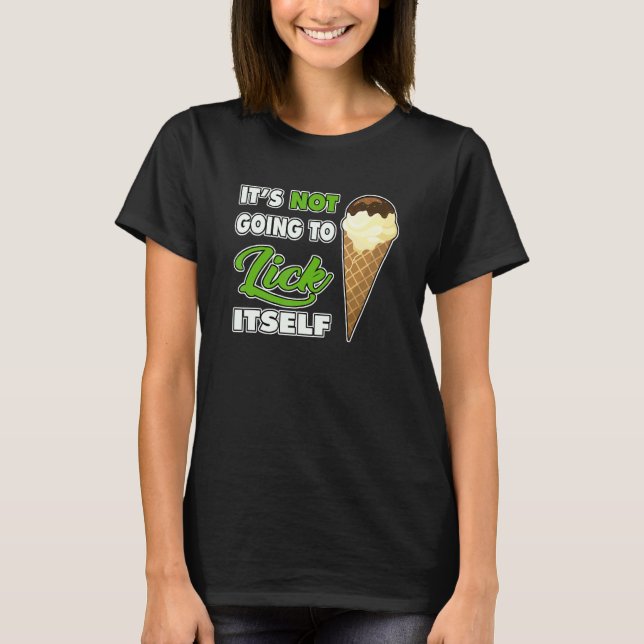 It's Not going to Lick ItSelf Ice Cream Cone 1 T-Shirt (Front)