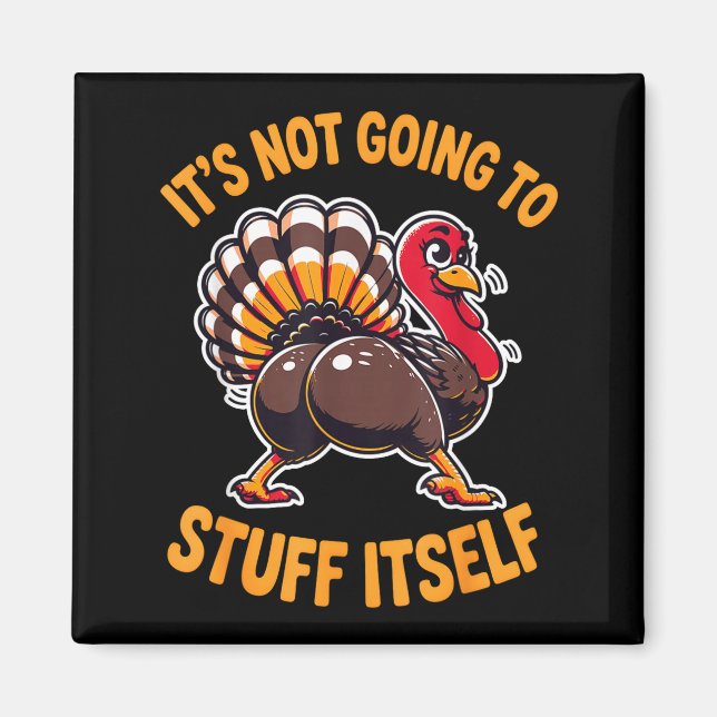 Its Not Going To Stuff Itself Adult Humor Thanksgi Magnet (Front)